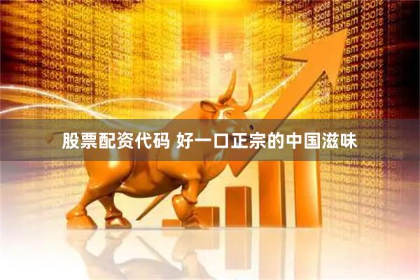 股票配资代码 好一口正宗的中国滋味